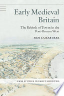 Early medieval Britain : the rebirth of towns in the post-Roman West /