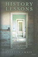 History lessons : a memoir of madness, memory, and the brain /