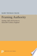 Framing Authority : Sayings, Self, and Society in Sixteenth-Century England.