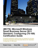 (MCTS) Microsoft Windows Small Business Server 2011 Standard, Configuring (70-169) certification guide : a compact certification guide to help you prepare for and pass the Microsoft Windows Small Business Server 2011 Standard, Configuring (70-169) exam /