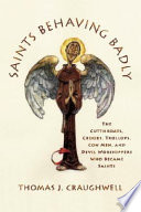 Saints behaving badly : the cutthroats, crooks, trollops, con men, and devil-worshippers who became saints /