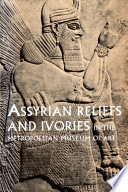 Assyrian reliefs and ivories in the Metropolitan Museum of Art : palace reliefs of Assurnasirpal II and ivory carvings from Nimrud /