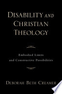 Disability and Christian theology : embodied limits and constructive possibilities /