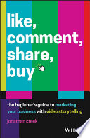 Like, Comment, Share, Buy The Beginner's Guide to Marketing Your Business with Video Storytelling.