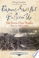 Richmond shall not be given up : the Seven Days' Battles, June 25-July 1, 1862 /