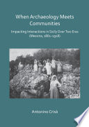 When archaeology meets communities : impacting interactions in Sicily over two eras (Messina, 1861-1918) /