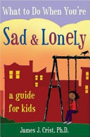What to do when you're sad & lonely : a guide for kids /