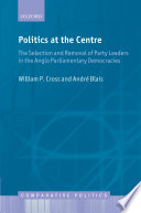 Politics at the centre : the selection and removal of party leaders in the Anglo parliamentary democracies /