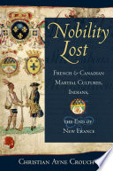 Nobility lost : French and Canadian martial cultures, Indians, and the end of New France /