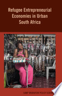 Refugee entrepreneurial economies in urban South Africa /