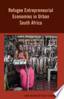 Refugee Entrepreneurial Economies in Urban South Africa /