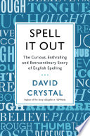Spell it out : the curious, enthralling, and extraordinary story of English spelling /