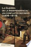 La Guerra de la Independencia : un conflicto decisivo, 1808-1814 /