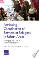 Rethinking coordination of services to refugees in urban areas : managing the crisis in Jordan and Lebanon /