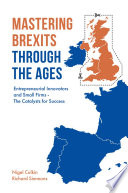 Mastering Brexits through the ages : entrepreneurial innovators and small firms - the catalysts for success /