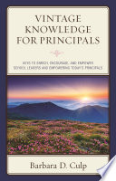 Vintage knowledge for principals : keys to enrich, encourage, and empower school leaders and empowering today's principals /