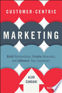 Customer-centric marketing : building relationships and creating advocates in the age of the consumer /