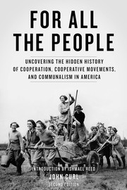 For all the people : uncovering the hidden history of cooperation, cooperative movements, and communalism in America /