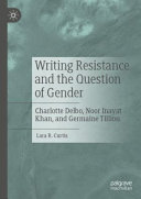 Writing resistance and the question of gender : Charlotte Delbo, Noor Inayat Khan, and Germaine Tillion /