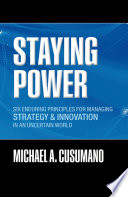 Staying power : six enduring principles for managing strategy and innovation in an uncertain world (lessons from Microsoft, Apple, Intel, Google, Toyota and more) /