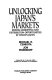 Unlocking Japan's markets : seizing marketing and distribution opportunities in today's Japan /