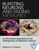 Bursting neurons and fading memories : an alternative hypothesis of the pathogenesis of Alzheimer's disease /