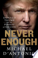 Never enough : Donald Trump and the pursuit of success /