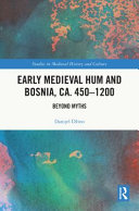 Early medieval Hum and Bosnia, ca. 450-1200 : beyond myths /
