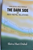 China-Nepal-India triangle : the dark side of Indo-Nepal relations : the dark side of Indo-Nepal relations /