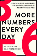 More numbers every day : how data, stats, and figures control our lives and how to set ourselves free /