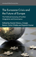 The Eurozone crisis and the future of Europe : the political economy of further integration and governance /