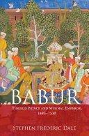 Babur : Timurid Prince and Mughal Emperor, 1483-1530 /