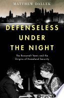 Defenseless under the night : the Roosevelt years and the origins of Homeland Security /