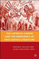 The Latino/a canon and the emergence of post-sixties literature / by Raphael Dalleo and Elena Machado Sáez.