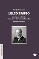 Lelio Basso : la ragione militante, vita e opere di un socialista eretico /