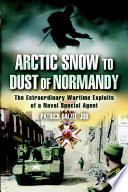 Arctic snow to dust of Normandy : the extraordinary wartime exploits of a naval special agent /