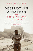 Destroying a nation : the civil war in Syria /
