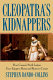 Cleopatra's kidnappers : how Caesar's Sixth Legion gave Egypt to Rome and Rome to Caesar /