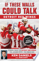 If These Walls Could Talk, Detroit Red Wings : stories from the Detroit Red Wings ice, locker room, and press box /
