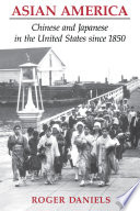 Asian America : Chinese and Japanese in the United States since 1850 /