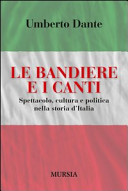 Le bandiere e i canti : spettacolo, cultura e politica nella storia d'Italia /