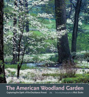 The American woodland garden : capturing the spirit of the deciduous forest /