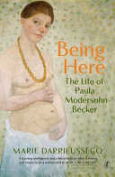 Being here : the life of Paula Modersohn-Becker /