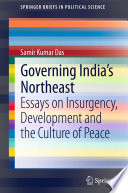 Governing India's Northeast essays on insurgency, development and the culture of peace /