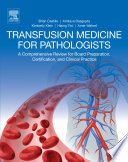 Transfusion Medicine for Pathologists : Comprehensive Review for Board Preparation, Certification, and Clinical Practice.