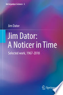 Jim Dator a noticer in time : selected work, 1967-2018 /
