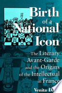 Birth of a national icon : the literary avant-garde and the origins of the intellectual in France /