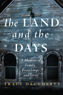 The land and the days : a memoir of family, friendship, and grief /