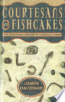 Courtesans & fishcakes : the consuming passions of classical Athens /