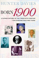 Born 1900 : a human history of the twentieth century - for everyone who was there /